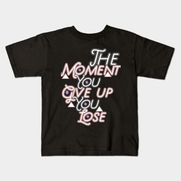 The moment you give up you lose HOODIE, Tank, T-SHIRT, MUGS, PILLOWS, APPAREL, STICKERS, TOTES, NOTEBOOKS, CASES, TAPESTRIES, PINS Kids T-Shirt by johan11